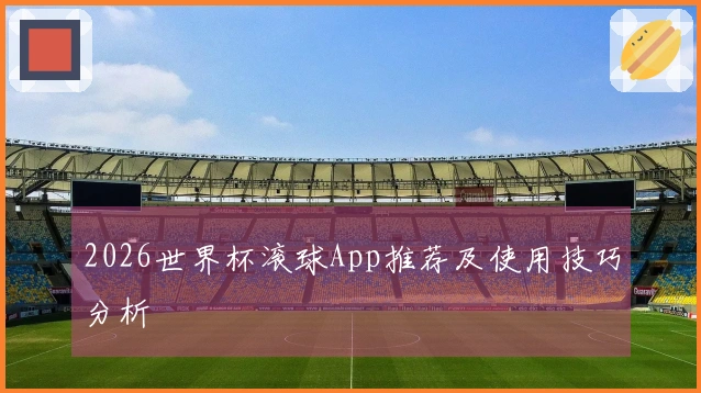 2026世界杯滚球App推荐及使用技巧分析