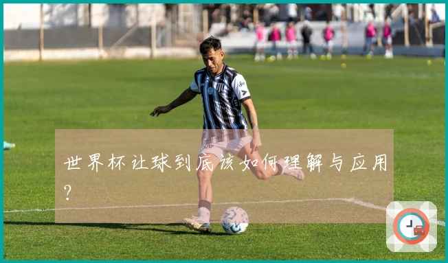 世界杯让球到底该如何理解与应用？