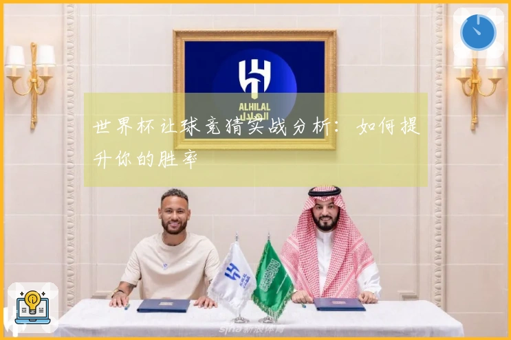 世界杯让球竞猜实战分析：如何提升你的胜率