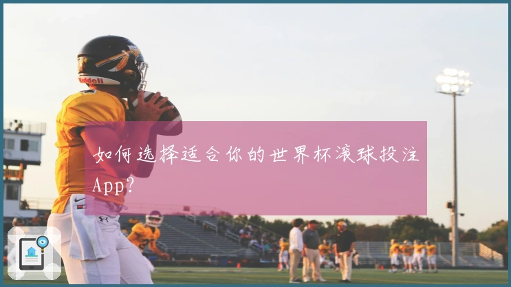 如何选择适合你的世界杯滚球投注App？